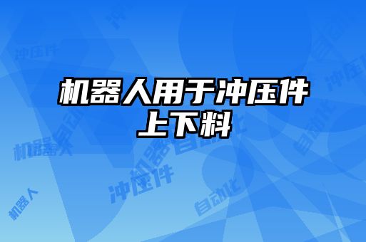 機器人用于沖壓件上下料