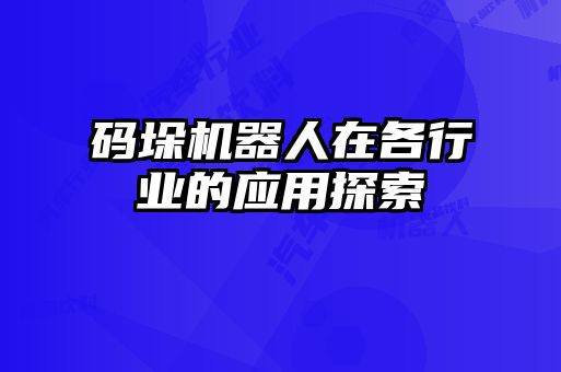 碼垛機器人在各行業(yè)的應(yīng)用探索