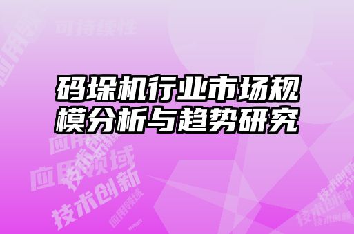 碼垛機行業(yè)市場規(guī)模分析與趨勢研究