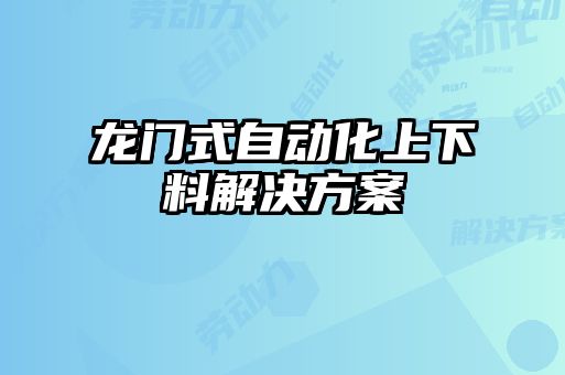 龍門(mén)式自動(dòng)化上下料解決方案