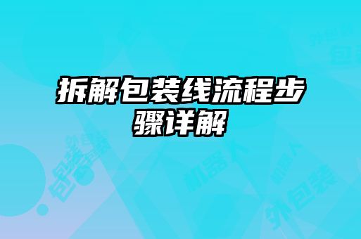 拆解包裝線流程步驟詳解