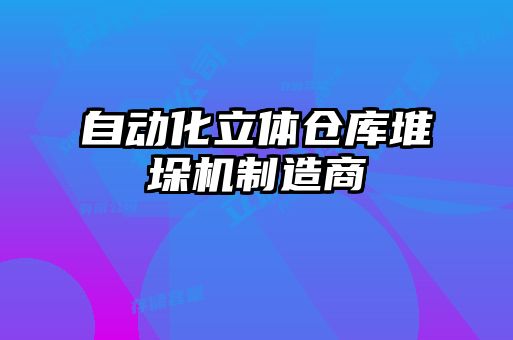 自動化立體倉庫堆垛機制造商