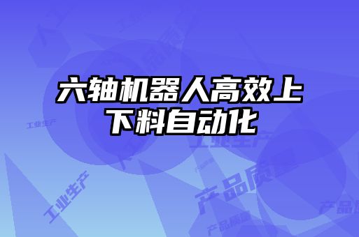 六軸機器人高效上下料自動化