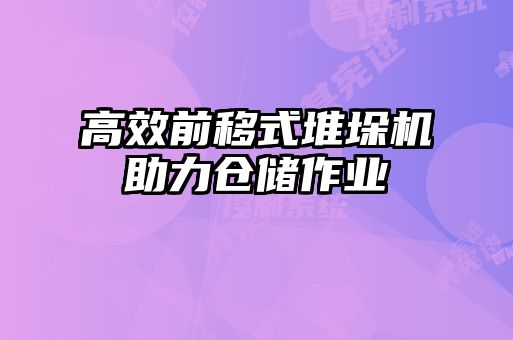 高效前移式堆垛機助力倉儲作業(yè)