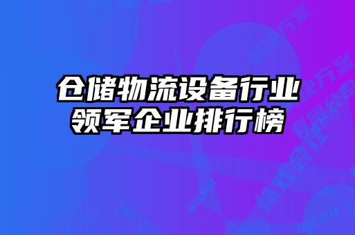 倉儲物流設備行業(yè)領(lǐng)軍企業(yè)排行榜