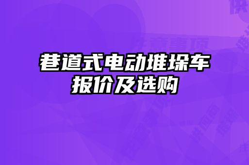 巷道式電動堆垛車報價及選購