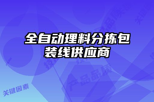 全自動理料分揀包裝線供應(yīng)商