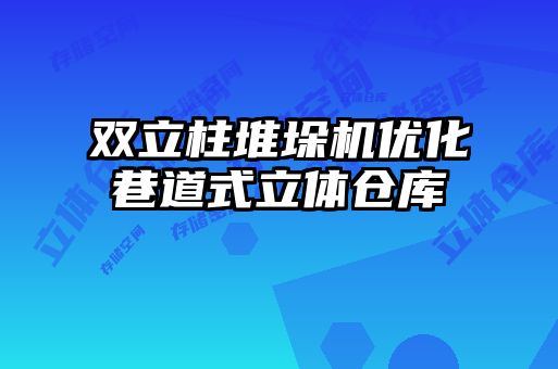 雙立柱堆垛機(jī)優(yōu)化巷道式立體倉庫