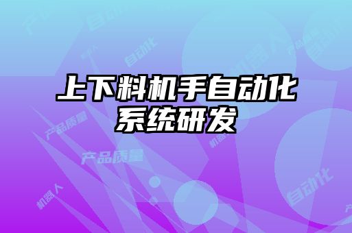 上下料機手自動化系統(tǒng)研發(fā)