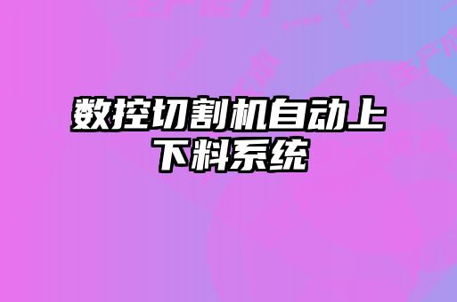 數(shù)控切割機自動上下料系統(tǒng)