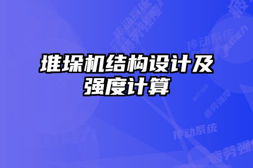 堆垛機(jī)結(jié)構(gòu)設(shè)計(jì)及強(qiáng)度計(jì)算