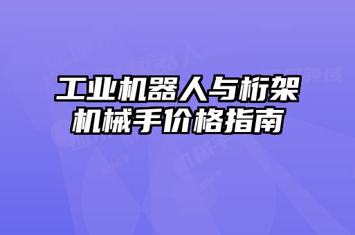 工業(yè)機器人與桁架機械手價格指南