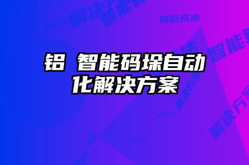 鋁錠智能碼垛自動化解決方案