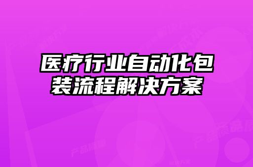 醫(yī)療行業(yè)自動化包裝流程解決方案