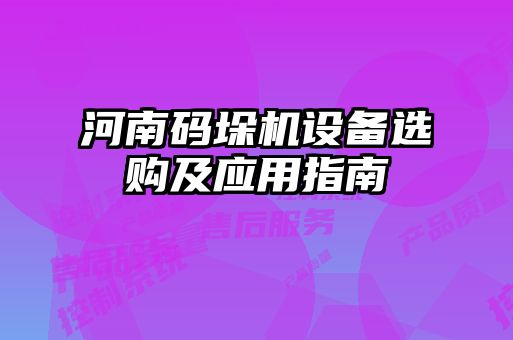 河南碼垛機設(shè)備選購及應(yīng)用指南