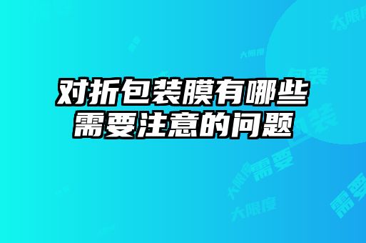 對(duì)折包裝膜有哪些需要注意的問題