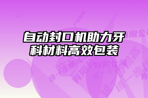 自動封口機(jī)助力牙科材料高效包裝