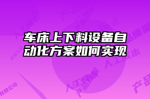 車床上下料設備自動化方案如何實現(xiàn)