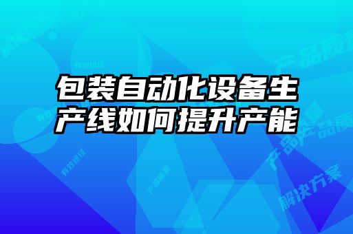 包裝自動化設備生產線如何提升產能