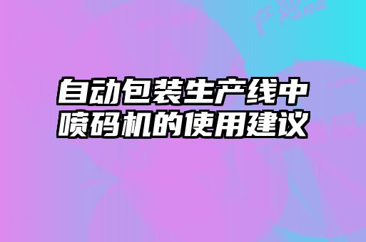 自動包裝生產(chǎn)線中噴碼機(jī)的使用建議