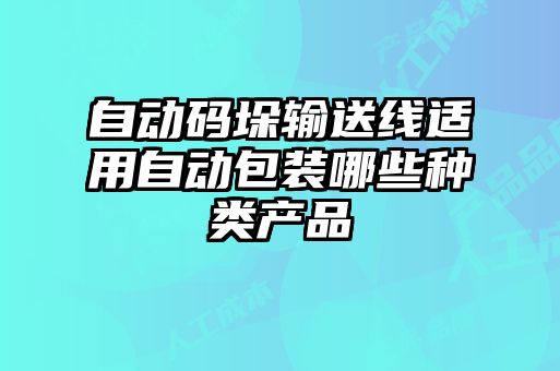 自動碼垛輸送線適用自動包裝哪些種類產(chǎn)品