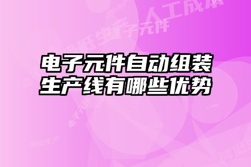 電子元件自動組裝生產線有哪些優(yōu)勢