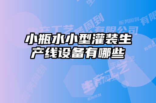 小瓶水小型灌裝生產線設備有哪些