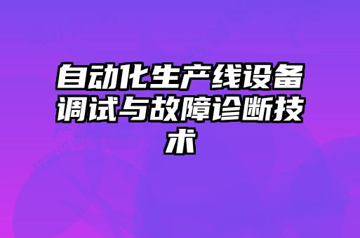 自動化生產(chǎn)線設備調(diào)試與故障診斷技術(shù)