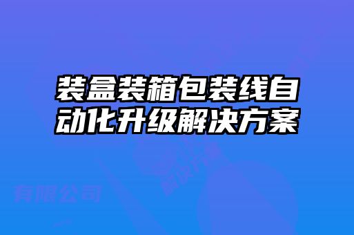 裝盒裝箱包裝線(xiàn)自動(dòng)化升級(jí)解決方案