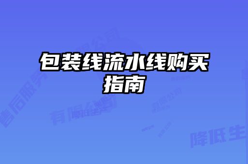 包裝線流水線購(gòu)買(mǎi)指南