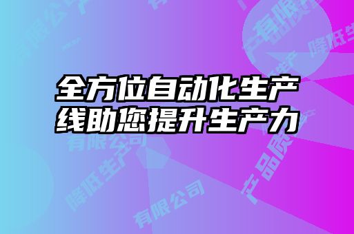 全方位自動化生產線助您提升生產力