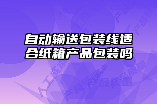 自動輸送包裝線適合紙箱產品包裝嗎