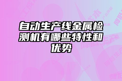 自動生產線金屬檢測機有哪些特性和優(yōu)勢