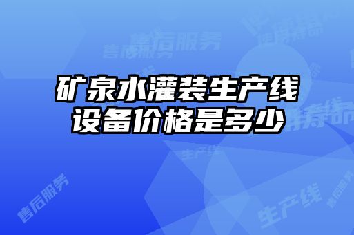 礦泉水灌裝生產(chǎn)線設(shè)備價(jià)格是多少