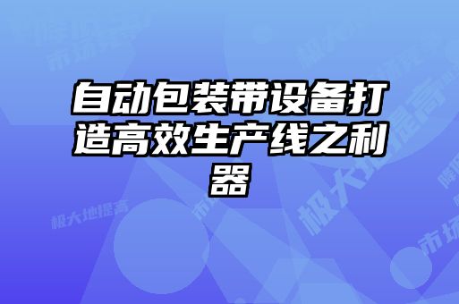 自動包裝帶設備打造高效生產(chǎn)線之利器