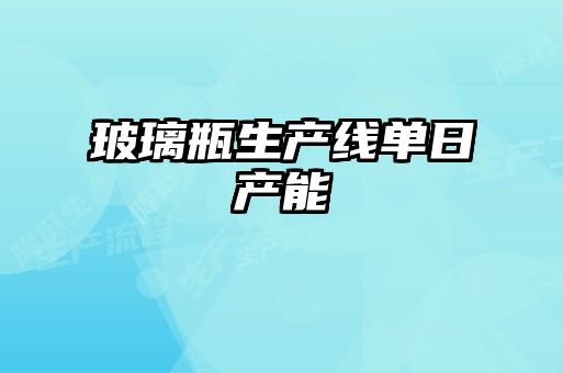 玻璃瓶生產線單日產能