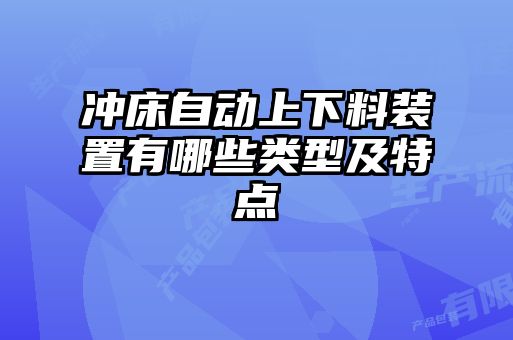 沖床自動(dòng)上下料裝置有哪些類型及特點(diǎn)