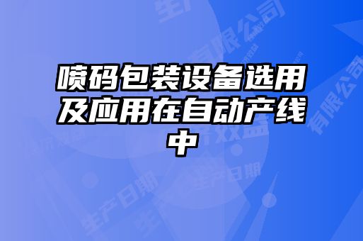 噴碼包裝設備選用及應用在自動產(chǎn)線中