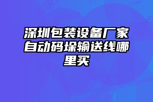 深圳包裝設(shè)備廠家自動碼垛輸送線哪里買