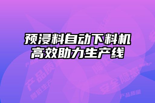 預(yù)浸料自動下料機高效助力生產(chǎn)線