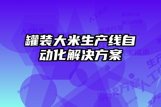 罐裝大米生產線自動化解決方案