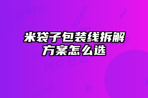 米袋子包裝線拆解方案怎么選