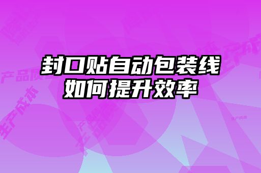 封口貼自動包裝線如何提升效率