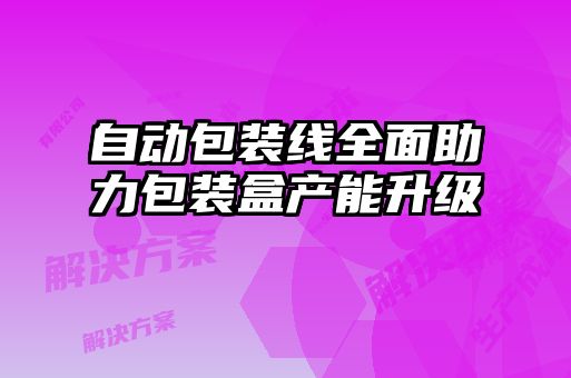 自動包裝線全面助力包裝盒產能升級