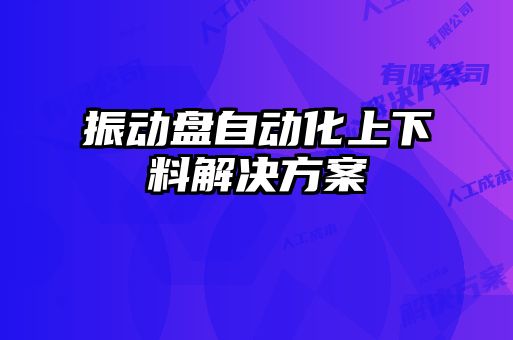 振動盤自動化上下料解決方案