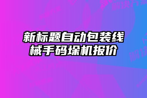 新標題自動包裝線械手碼垛機報價