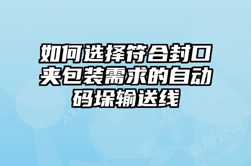 如何選擇符合封口夾包裝需求的自動(dòng)碼垛輸送線