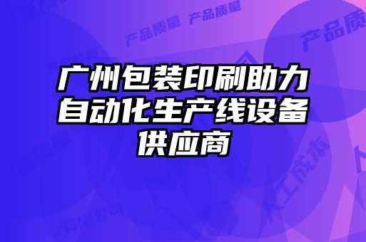 廣州包裝印刷助力自動化生產(chǎn)線設備供應商