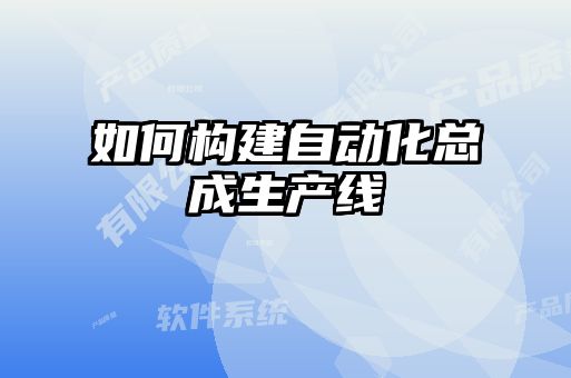 如何構(gòu)建自動化總成生產(chǎn)線