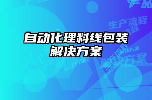 自動(dòng)化理料線包裝解決方案